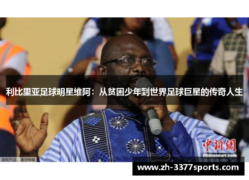 利比里亚足球明星维阿：从贫困少年到世界足球巨星的传奇人生