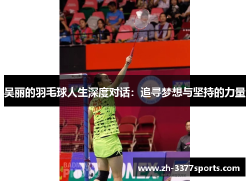 吴丽的羽毛球人生深度对话：追寻梦想与坚持的力量