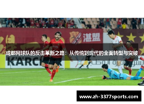 成都网球队的反击革新之路：从传统到现代的全面转型与突破