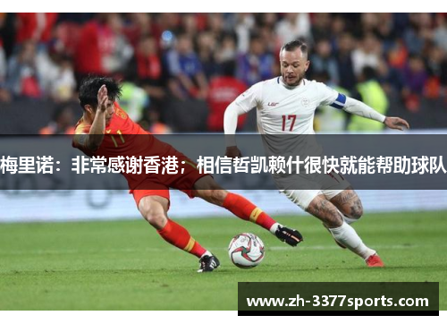 梅里诺：非常感谢香港；相信哲凯赖什很快就能帮助球队